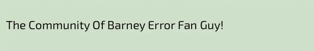 The Community Of Barney Error Fan Guy!